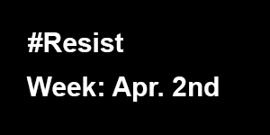 Resist: Week April 2nd