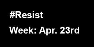 Resist: Week Apr. 23rd